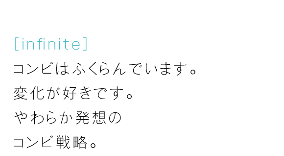 [infinite] コンビはふくらんでいます。 変化が好きです。 やわらか発想の コンビ戦略。